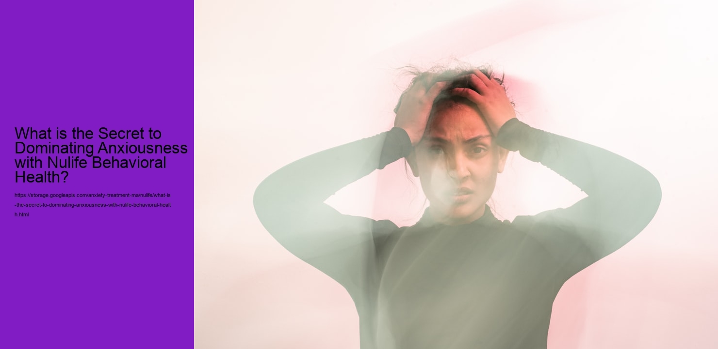 What is the Secret to Dominating Anxiousness with Nulife Behavioral Health?